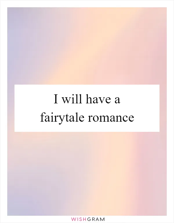 I will have a fairytale romance