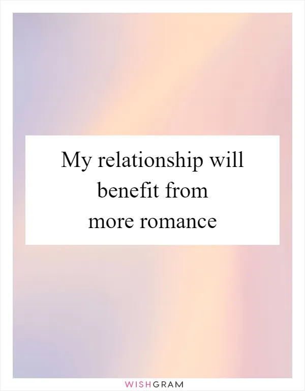 My relationship will benefit from more romance