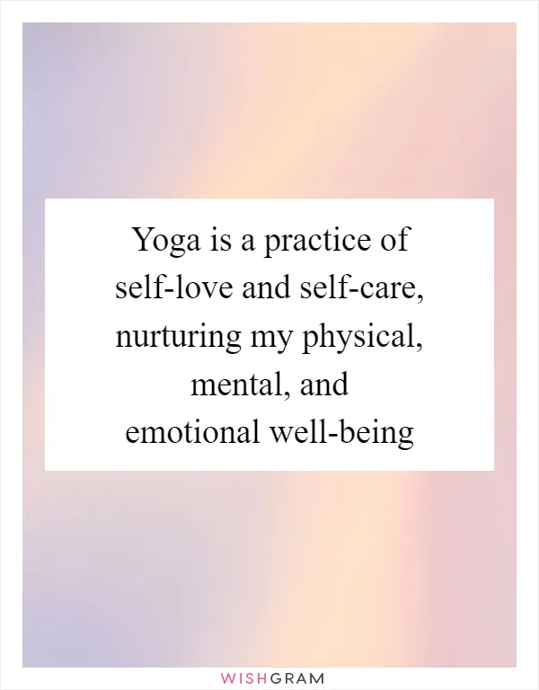 Yoga is a practice of self-love and self-care, nurturing my physical, mental, and emotional well-being