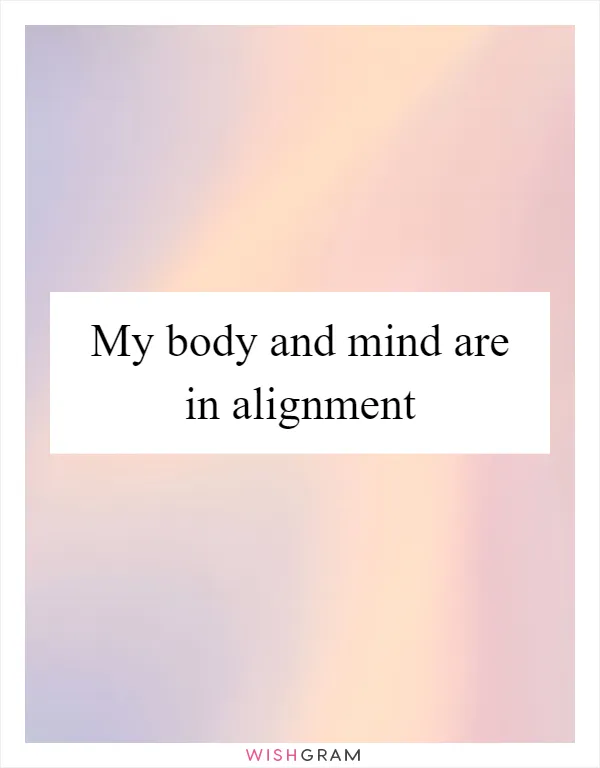 My body and mind are in alignment
