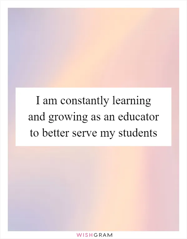 I am constantly learning and growing as an educator to better serve my students