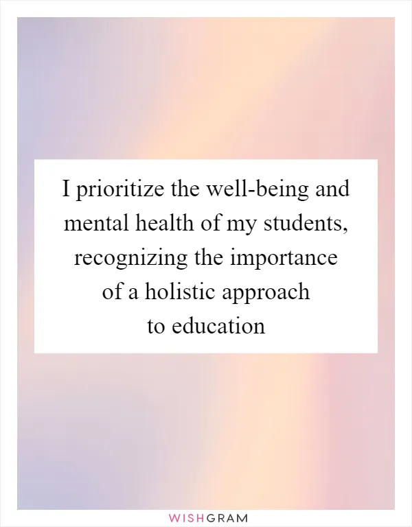 I prioritize the well-being and mental health of my students, recognizing the importance of a holistic approach to education