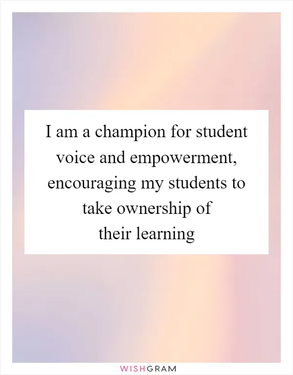 I am a champion for student voice and empowerment, encouraging my students to take ownership of their learning