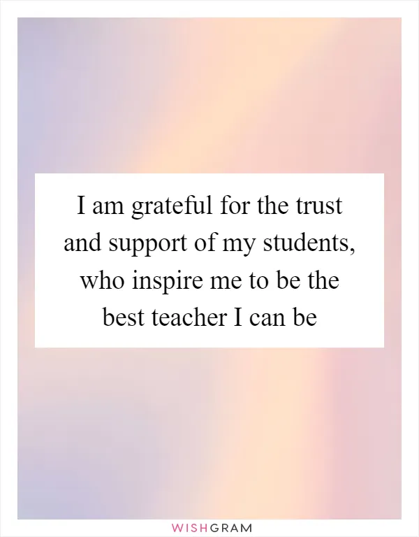 I am grateful for the trust and support of my students, who inspire me to be the best teacher I can be