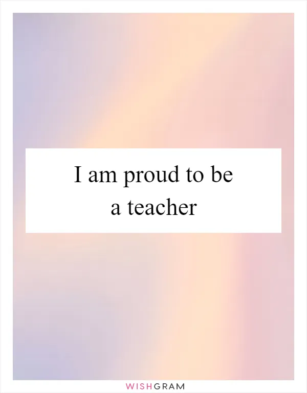I am proud to be a teacher