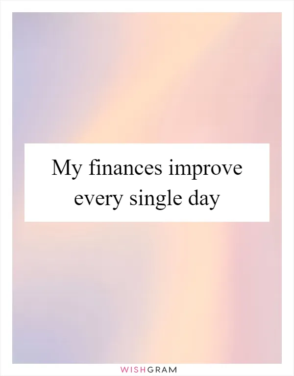 My finances improve every single day