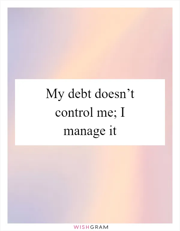 My debt doesn’t control me; I manage it