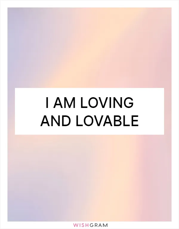 I am loving and lovable