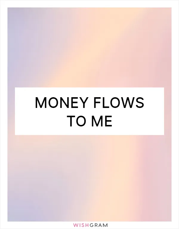 Money flows to me