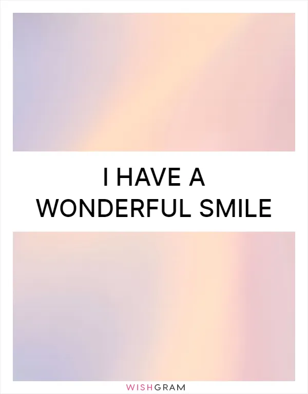 I have a wonderful smile