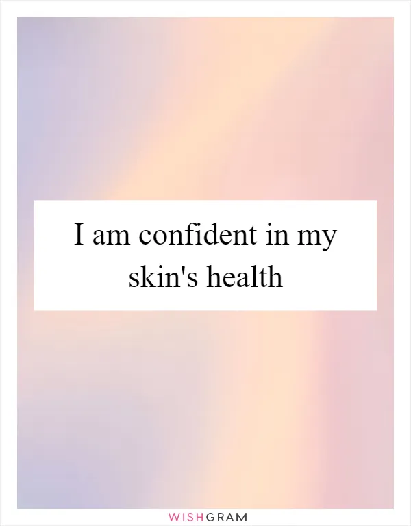 I am confident in my skin's health