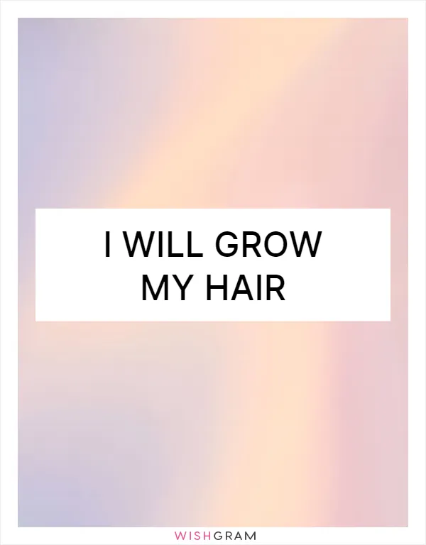 I will grow my hair