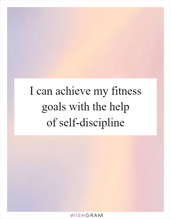 I can achieve my fitness goals with the help of self-discipline