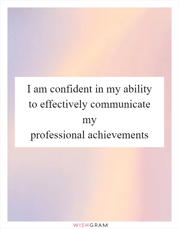 I am confident in my ability to effectively communicate my professional achievements