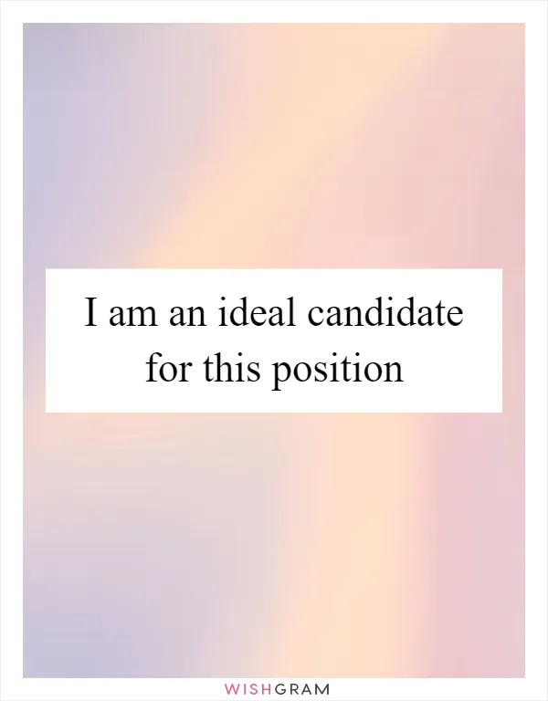 I am an ideal candidate for this position