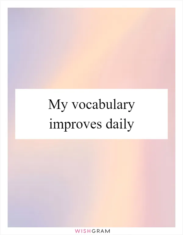 My vocabulary improves daily