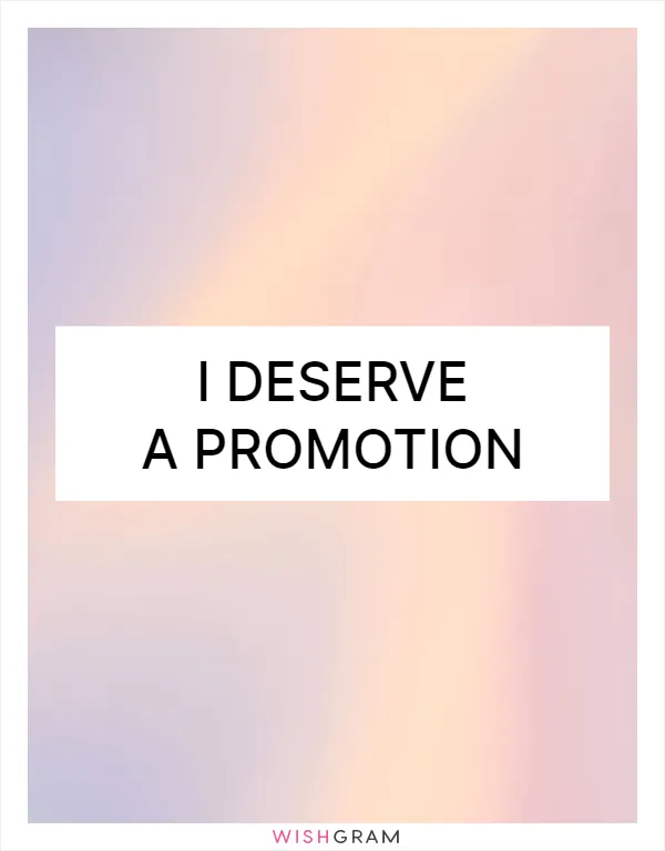 I deserve a promotion