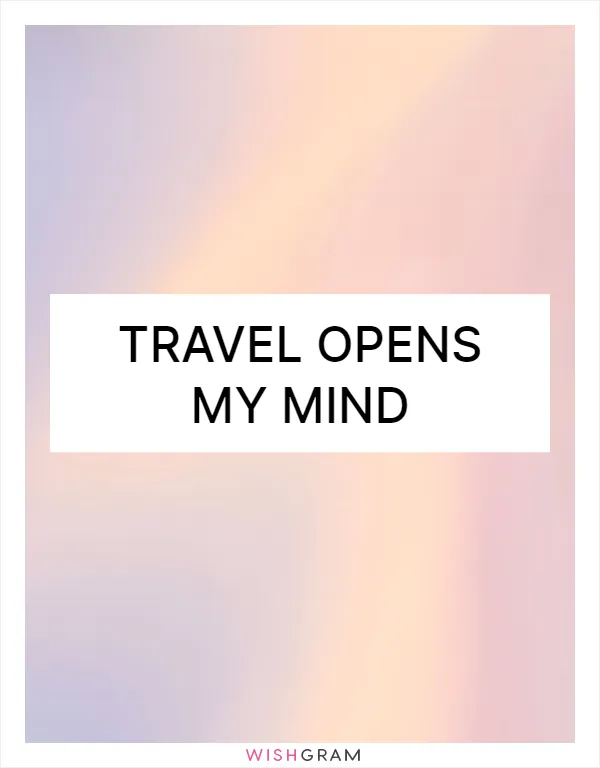 Travel opens my mind