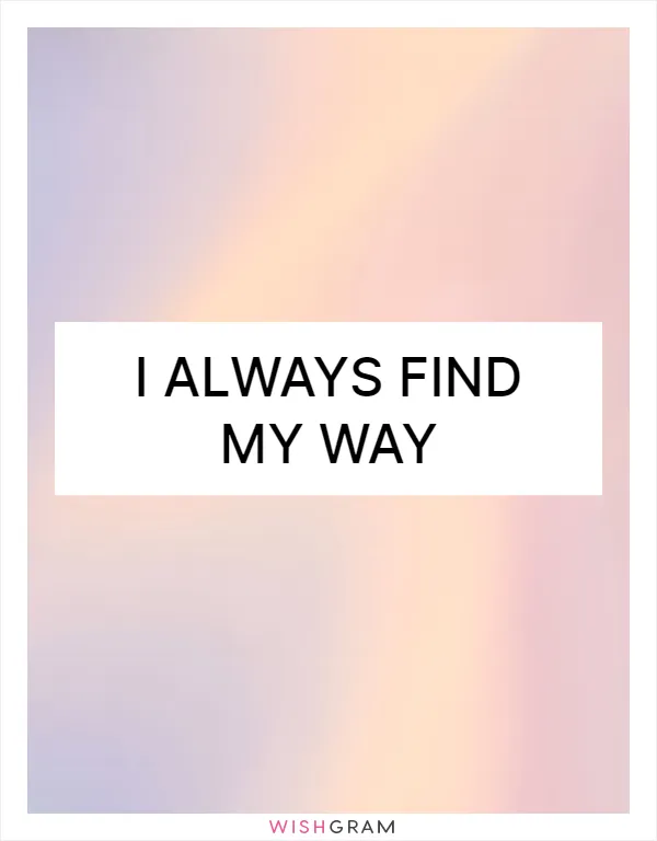 I always find my way