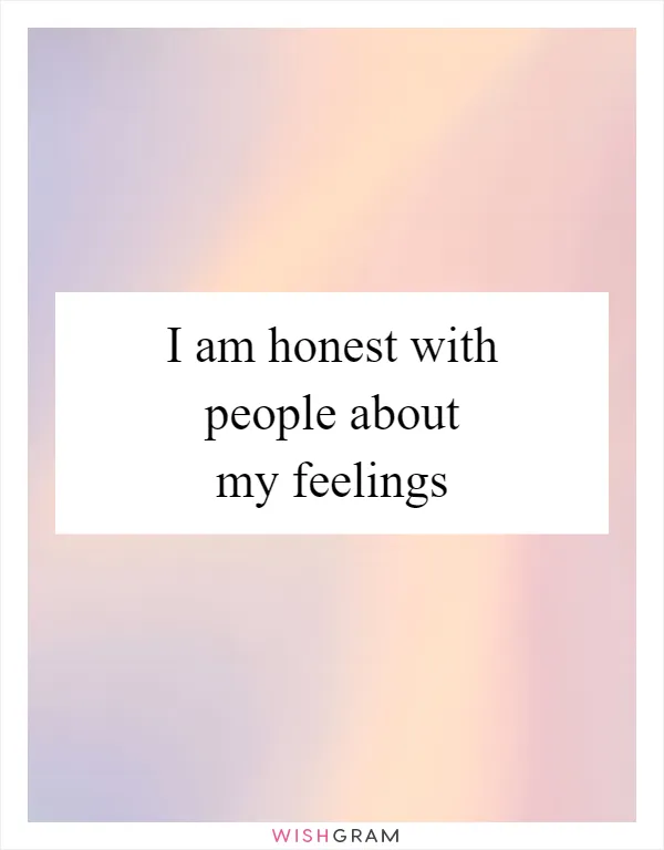 I am honest with people about my feelings