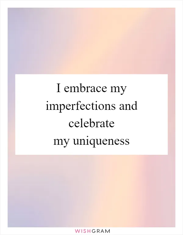 I embrace my imperfections and celebrate my uniqueness