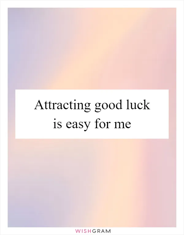 Attracting good luck is easy for me