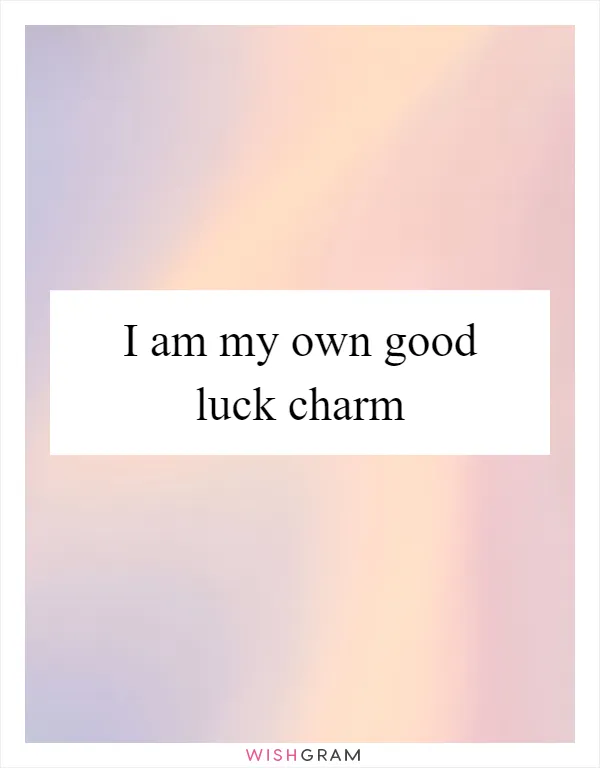 I am my own good luck charm