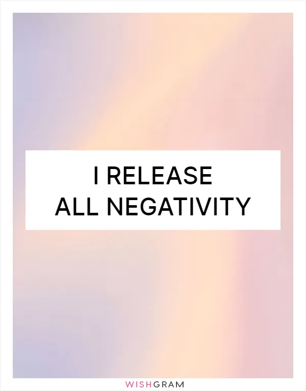 I release all negativity