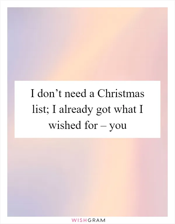 I don’t need a Christmas list; I already got what I wished for – you