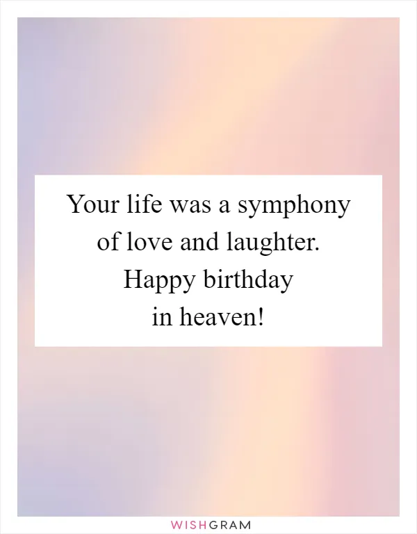 Your life was a symphony of love and laughter. Happy birthday in heaven!