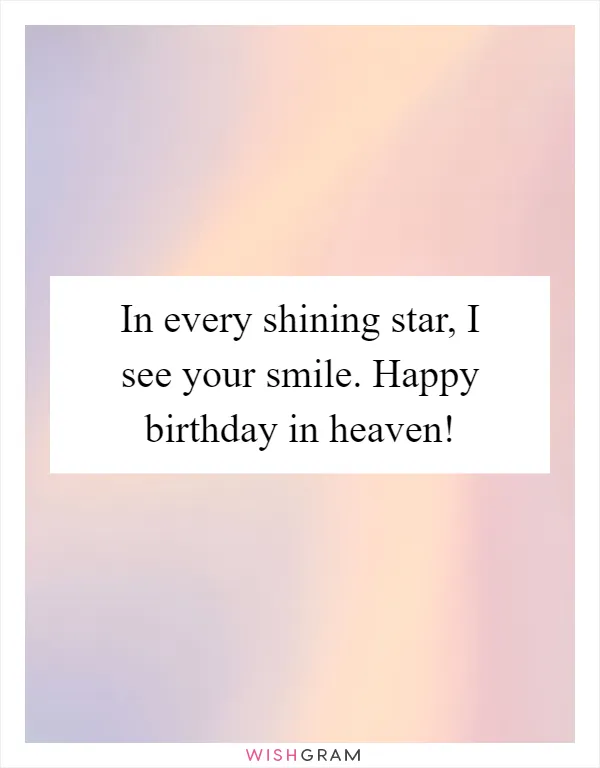 In every shining star, I see your smile. Happy birthday in heaven!