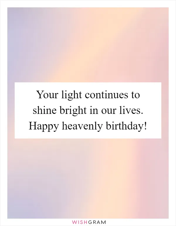Your light continues to shine bright in our lives. Happy heavenly birthday!