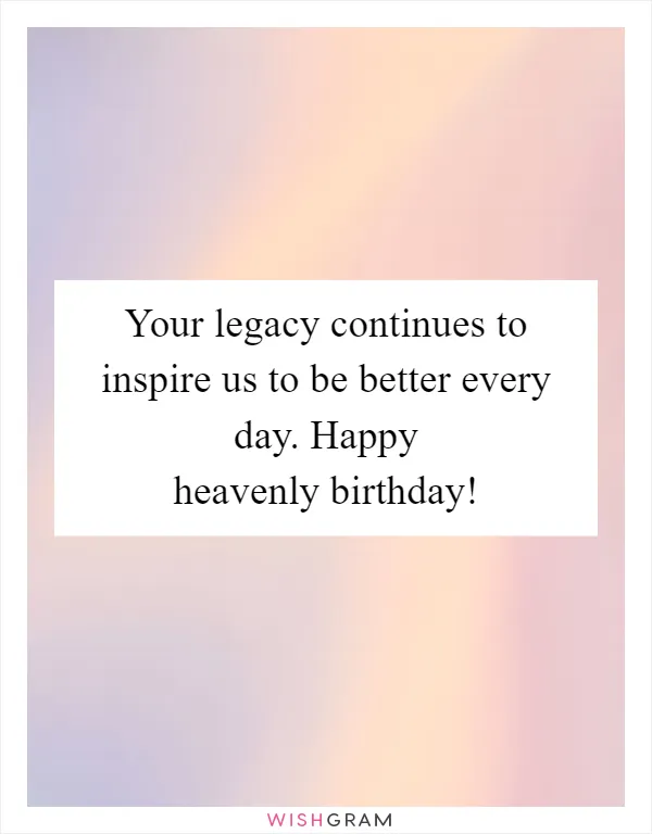 Your legacy continues to inspire us to be better every day. Happy heavenly birthday!
