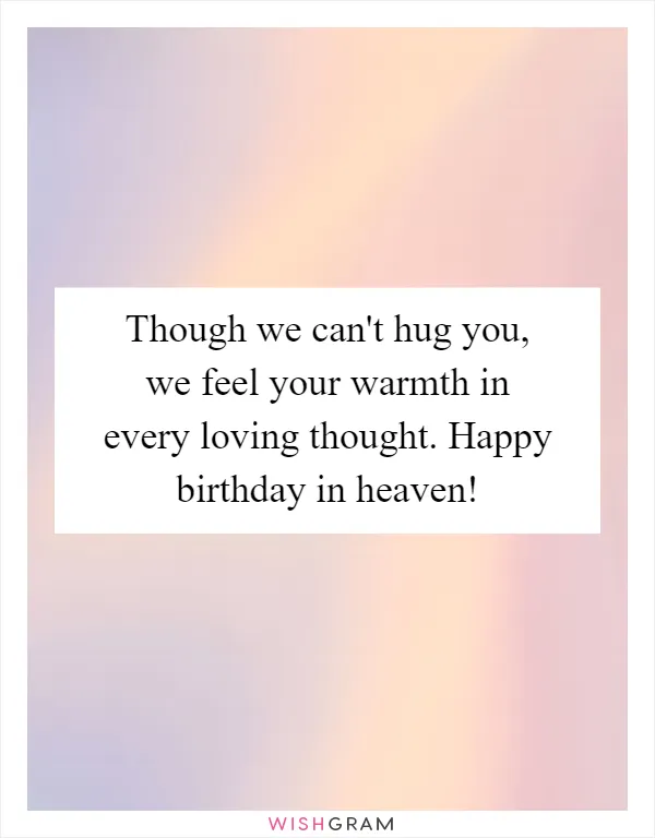 Though we can't hug you, we feel your warmth in every loving thought. Happy birthday in heaven!