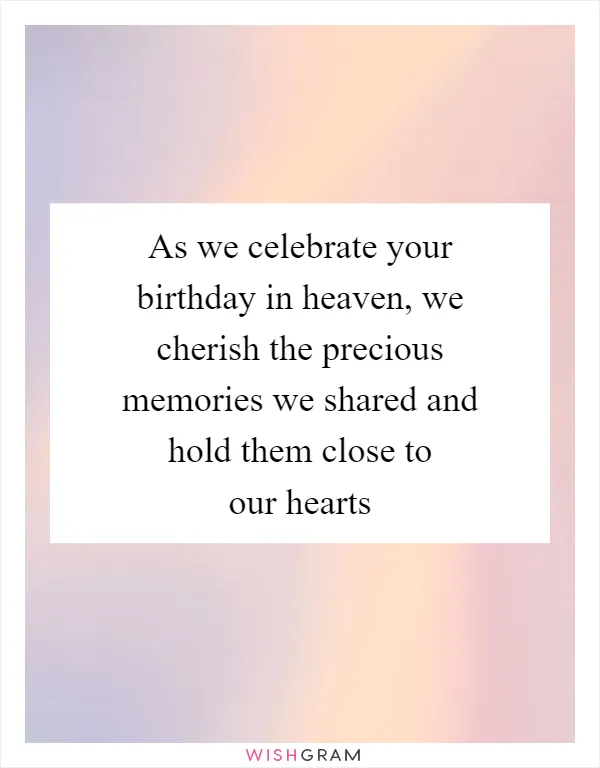 As we celebrate your birthday in heaven, we cherish the precious memories we shared and hold them close to our hearts