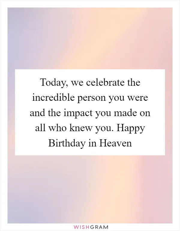 Today, we celebrate the incredible person you were and the impact you made on all who knew you. Happy Birthday in Heaven