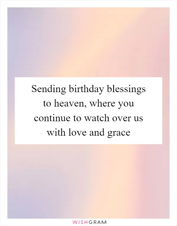 Sending birthday blessings to heaven, where you continue to watch over us with love and grace