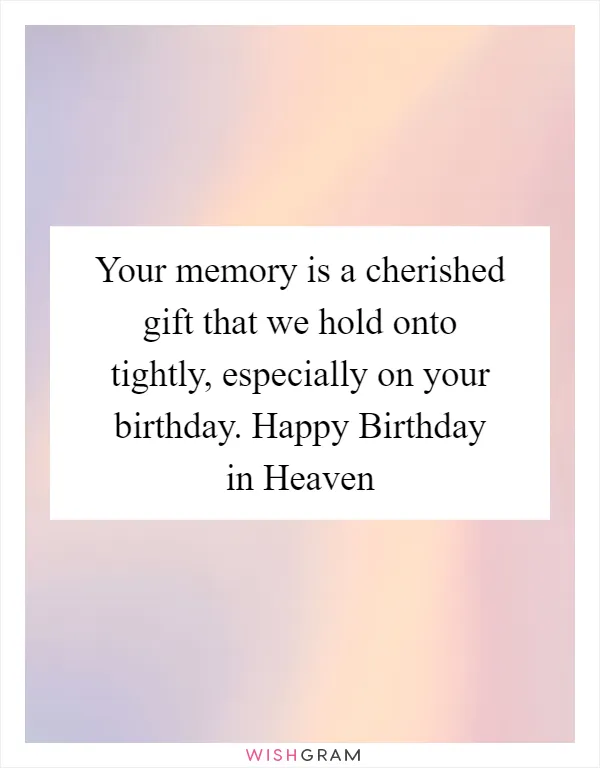 Your memory is a cherished gift that we hold onto tightly, especially on your birthday. Happy Birthday in Heaven