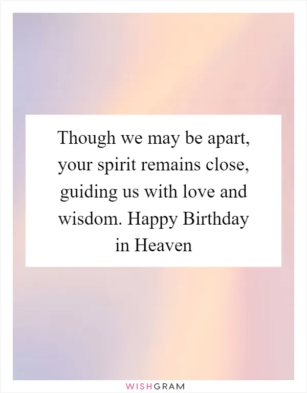 Though we may be apart, your spirit remains close, guiding us with love and wisdom. Happy Birthday in Heaven
