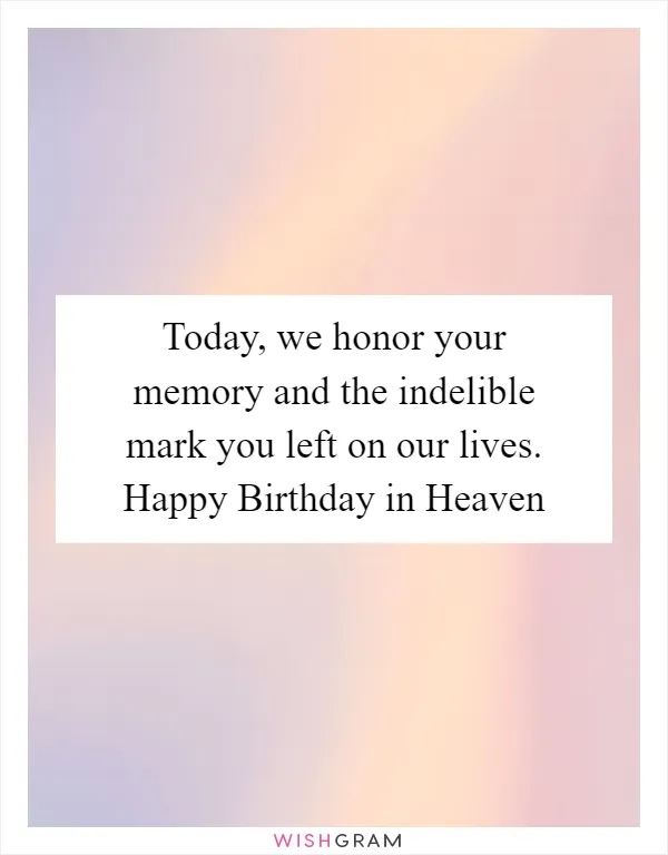 Today, we honor your memory and the indelible mark you left on our lives. Happy Birthday in Heaven