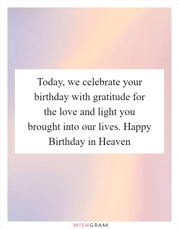 Today, we celebrate your birthday with gratitude for the love and light you brought into our lives. Happy Birthday in Heaven