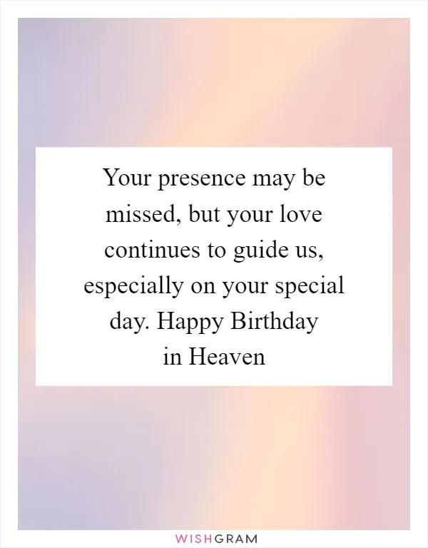 Your presence may be missed, but your love continues to guide us, especially on your special day. Happy Birthday in Heaven