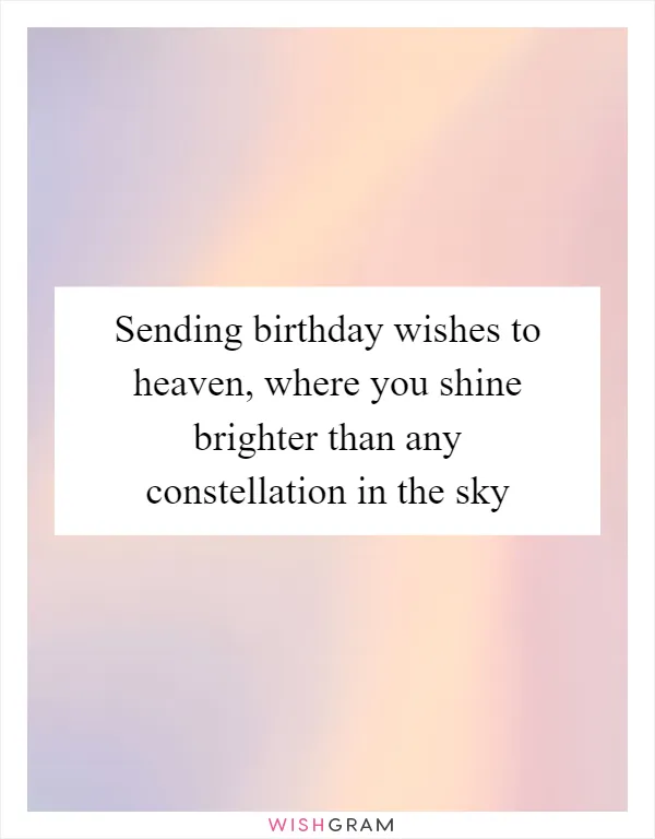 Sending birthday wishes to heaven, where you shine brighter than any constellation in the sky