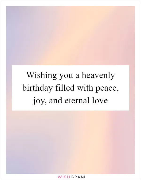 Wishing you a heavenly birthday filled with peace, joy, and eternal love