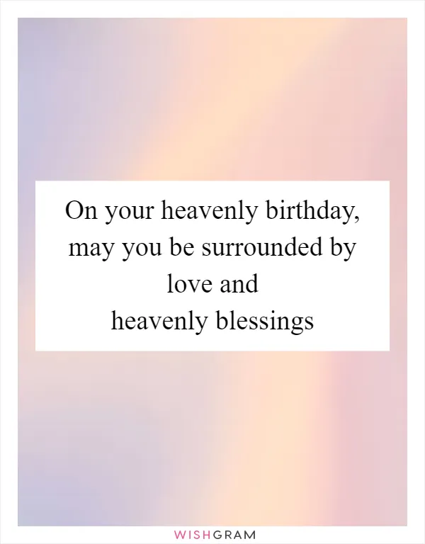 On your heavenly birthday, may you be surrounded by love and heavenly blessings