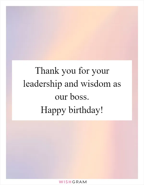 Thank you for your leadership and wisdom as our boss. Happy birthday!