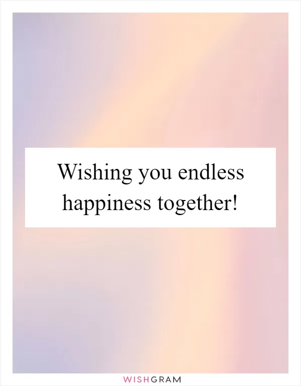Wishing you endless happiness together!