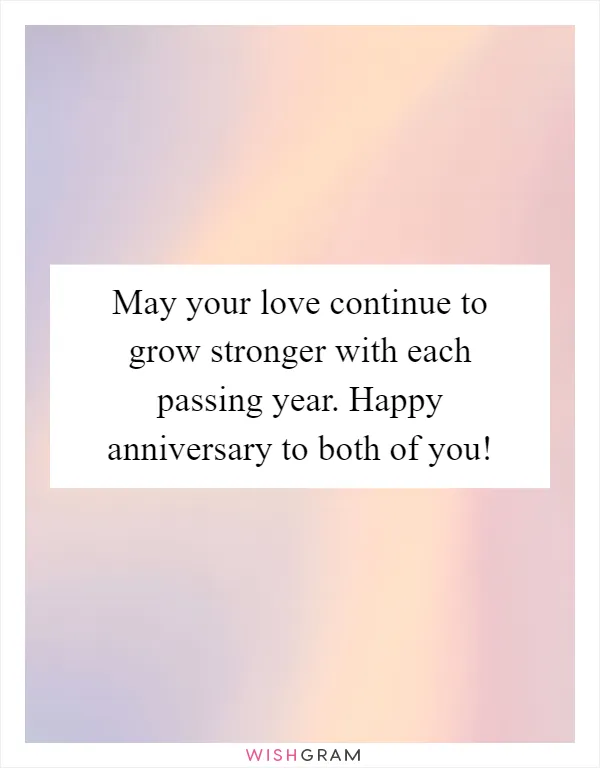 May your love continue to grow stronger with each passing year. Happy anniversary to both of you!