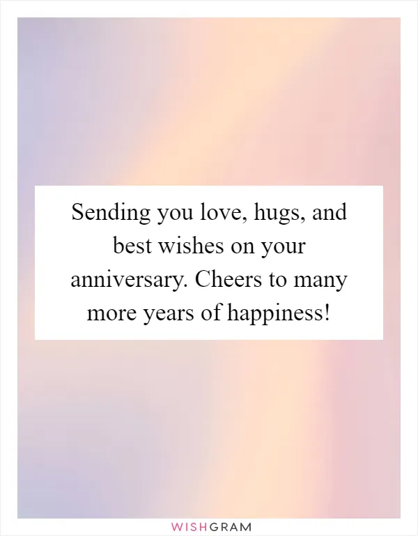 Sending you love, hugs, and best wishes on your anniversary. Cheers to many more years of happiness!