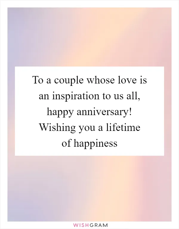 To a couple whose love is an inspiration to us all, happy anniversary! Wishing you a lifetime of happiness